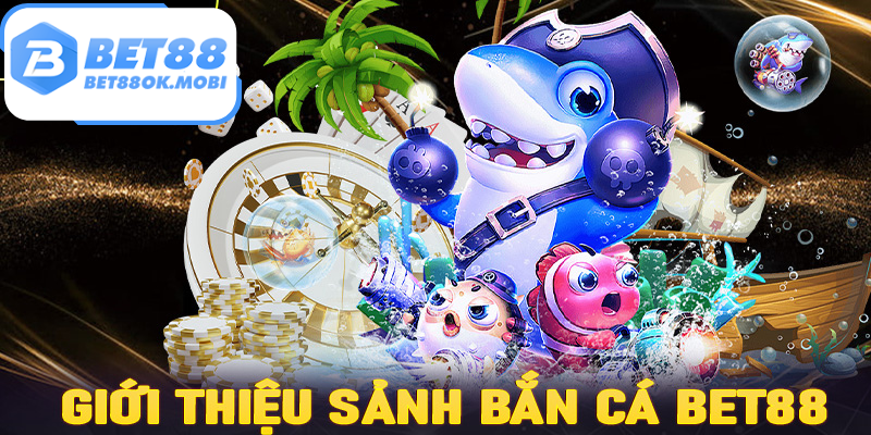 Bắn Cá Bet88 - Trải Nghiệm Thế Giới Giải Trí Đỉnh Cao