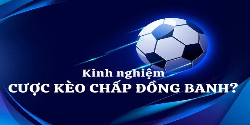 Học hỏi kinh nghiệm chơi kèo đồng banh để gia tăng chiến thắng